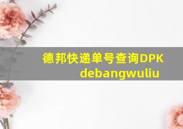 德邦快递单号查询DPK debangwuliu